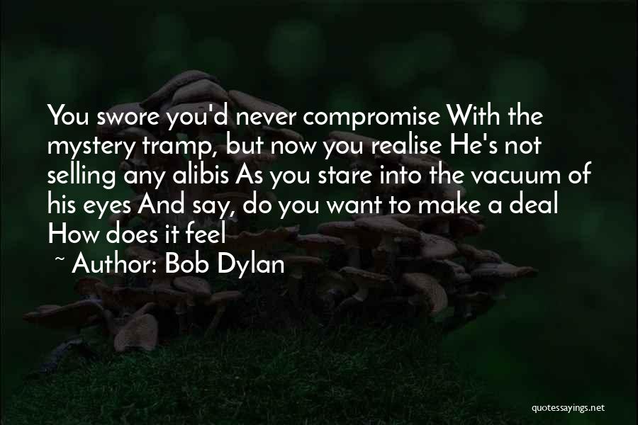 Bob Dylan Quotes: You Swore You'd Never Compromise With The Mystery Tramp, But Now You Realise He's Not Selling Any Alibis As You