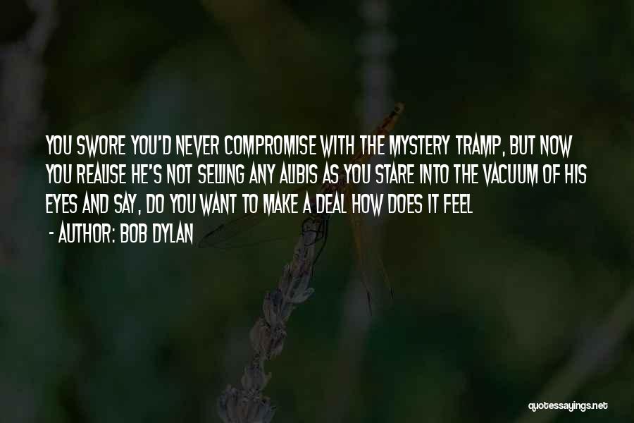 Bob Dylan Quotes: You Swore You'd Never Compromise With The Mystery Tramp, But Now You Realise He's Not Selling Any Alibis As You