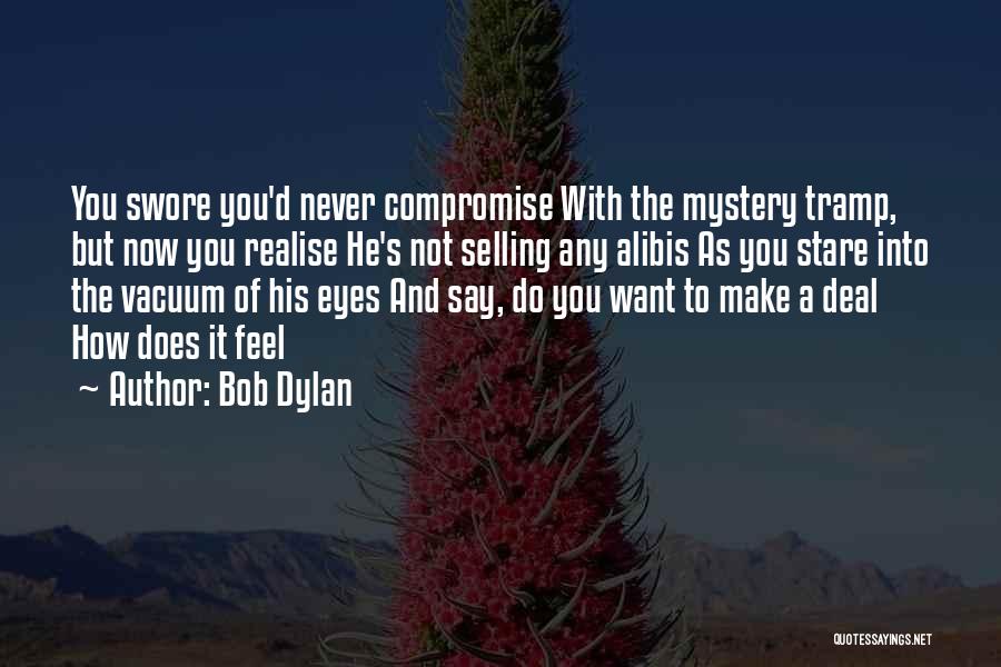 Bob Dylan Quotes: You Swore You'd Never Compromise With The Mystery Tramp, But Now You Realise He's Not Selling Any Alibis As You