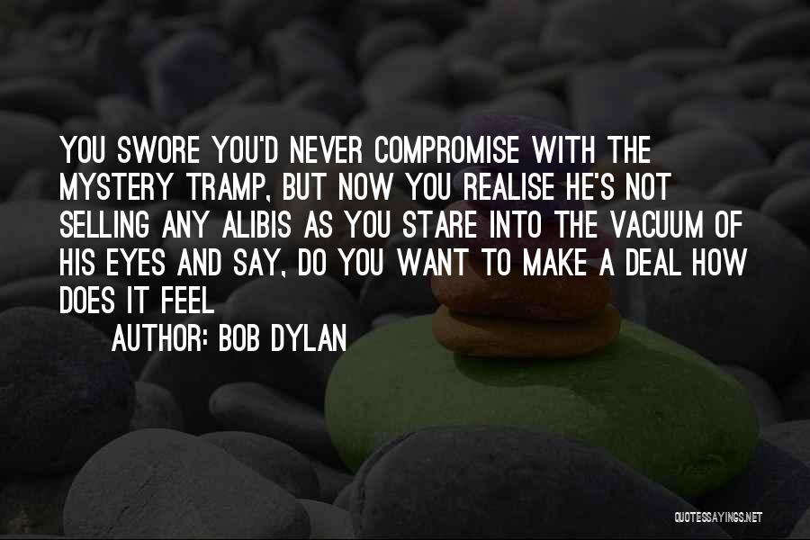 Bob Dylan Quotes: You Swore You'd Never Compromise With The Mystery Tramp, But Now You Realise He's Not Selling Any Alibis As You