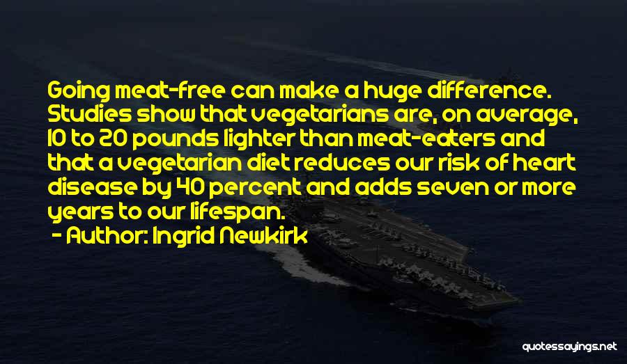 Ingrid Newkirk Quotes: Going Meat-free Can Make A Huge Difference. Studies Show That Vegetarians Are, On Average, 10 To 20 Pounds Lighter Than