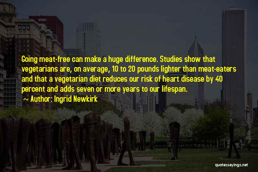 Ingrid Newkirk Quotes: Going Meat-free Can Make A Huge Difference. Studies Show That Vegetarians Are, On Average, 10 To 20 Pounds Lighter Than