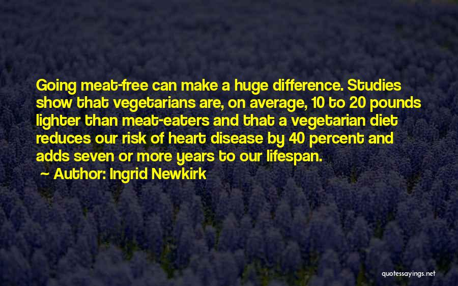 Ingrid Newkirk Quotes: Going Meat-free Can Make A Huge Difference. Studies Show That Vegetarians Are, On Average, 10 To 20 Pounds Lighter Than