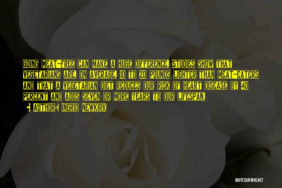 Ingrid Newkirk Quotes: Going Meat-free Can Make A Huge Difference. Studies Show That Vegetarians Are, On Average, 10 To 20 Pounds Lighter Than