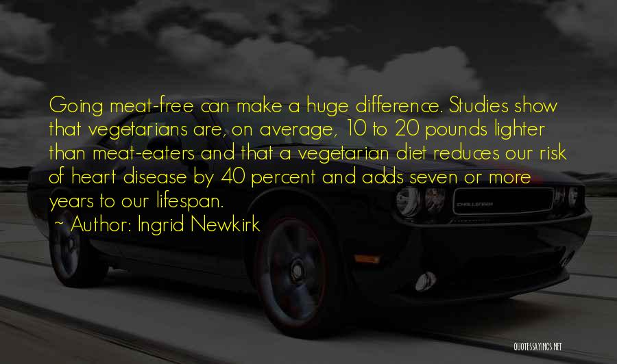 Ingrid Newkirk Quotes: Going Meat-free Can Make A Huge Difference. Studies Show That Vegetarians Are, On Average, 10 To 20 Pounds Lighter Than