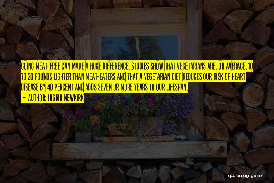 Ingrid Newkirk Quotes: Going Meat-free Can Make A Huge Difference. Studies Show That Vegetarians Are, On Average, 10 To 20 Pounds Lighter Than