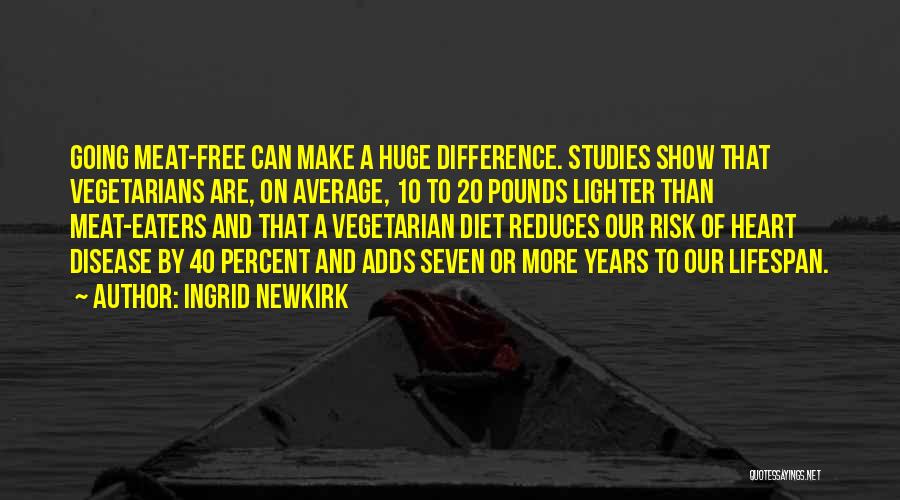 Ingrid Newkirk Quotes: Going Meat-free Can Make A Huge Difference. Studies Show That Vegetarians Are, On Average, 10 To 20 Pounds Lighter Than