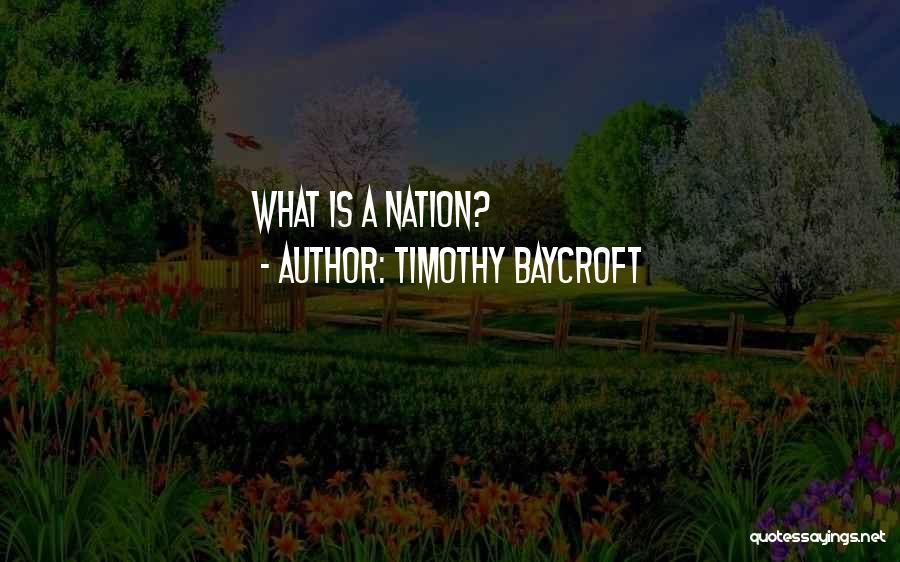 Timothy Baycroft Quotes: What Is A Nation?