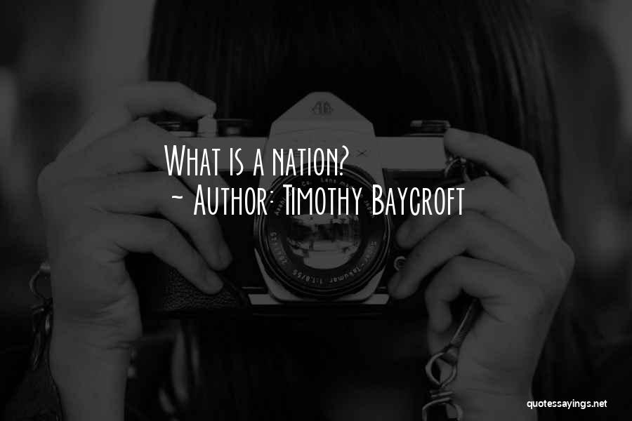 Timothy Baycroft Quotes: What Is A Nation?