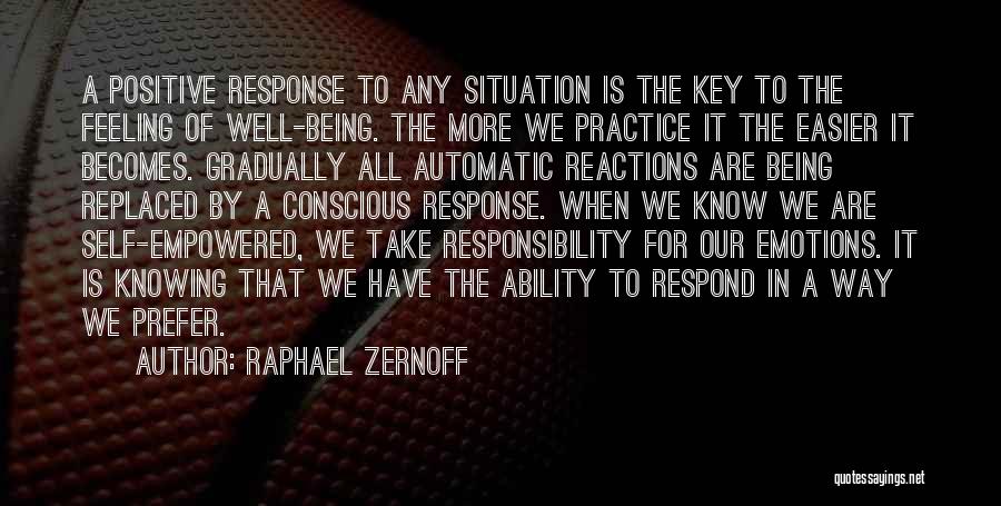 Raphael Zernoff Quotes: A Positive Response To Any Situation Is The Key To The Feeling Of Well-being. The More We Practice It The