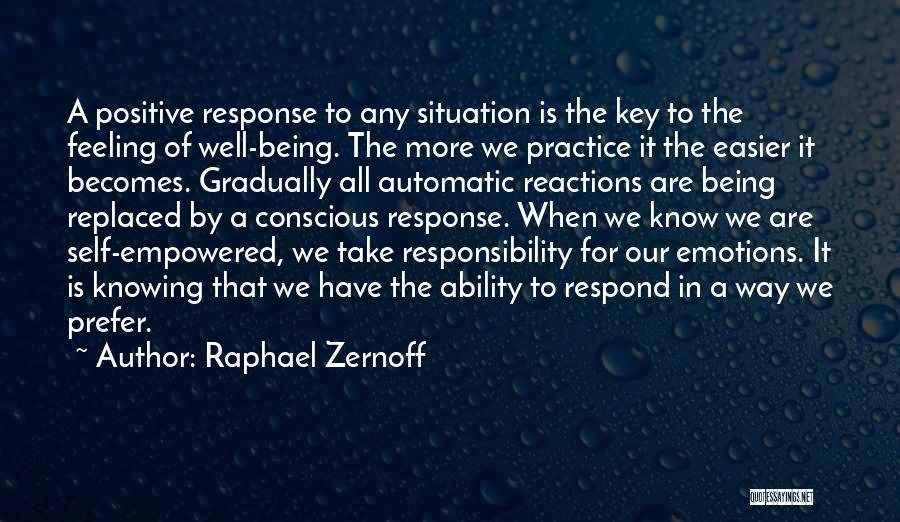 Raphael Zernoff Quotes: A Positive Response To Any Situation Is The Key To The Feeling Of Well-being. The More We Practice It The