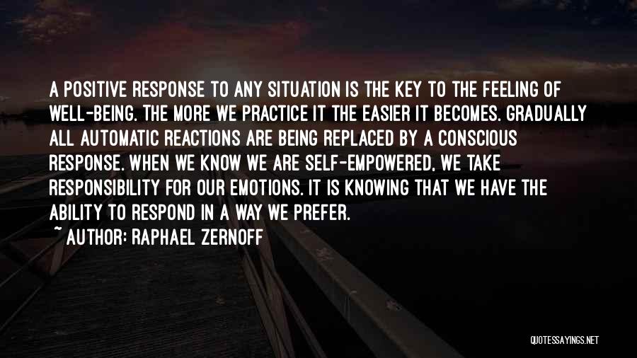 Raphael Zernoff Quotes: A Positive Response To Any Situation Is The Key To The Feeling Of Well-being. The More We Practice It The