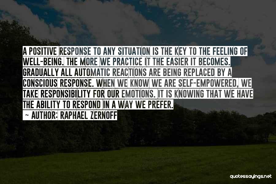 Raphael Zernoff Quotes: A Positive Response To Any Situation Is The Key To The Feeling Of Well-being. The More We Practice It The