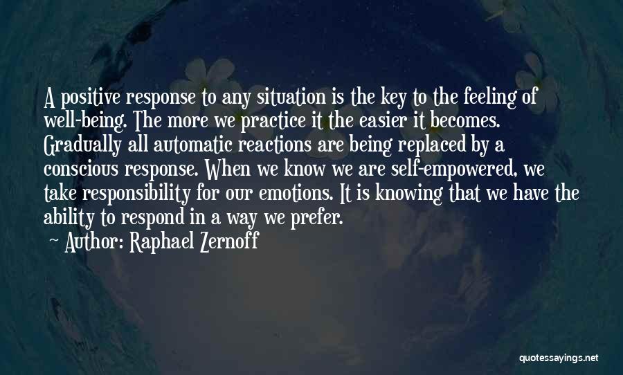 Raphael Zernoff Quotes: A Positive Response To Any Situation Is The Key To The Feeling Of Well-being. The More We Practice It The