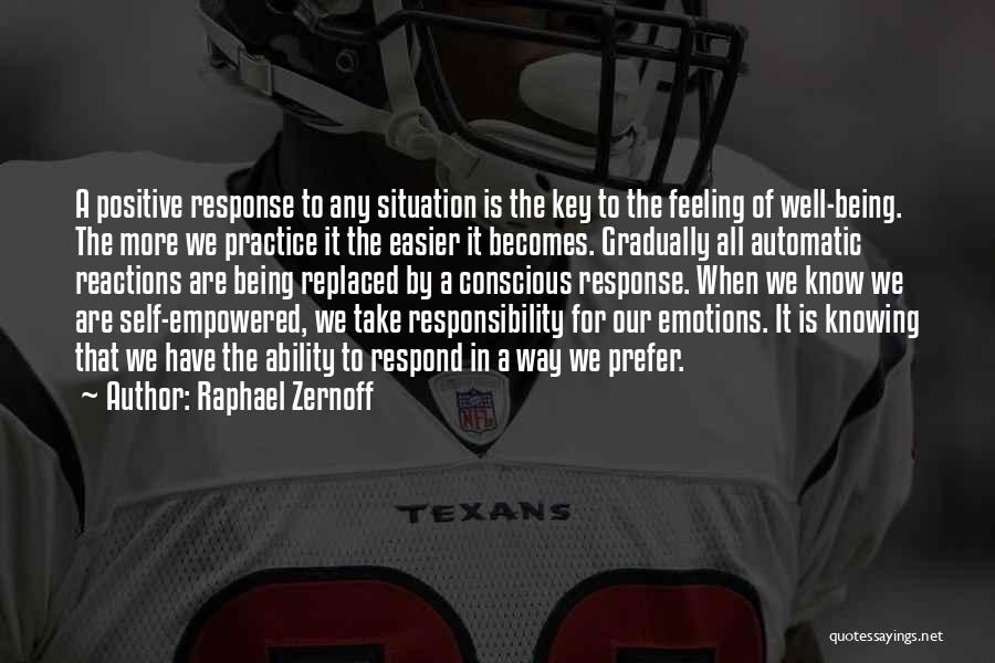 Raphael Zernoff Quotes: A Positive Response To Any Situation Is The Key To The Feeling Of Well-being. The More We Practice It The