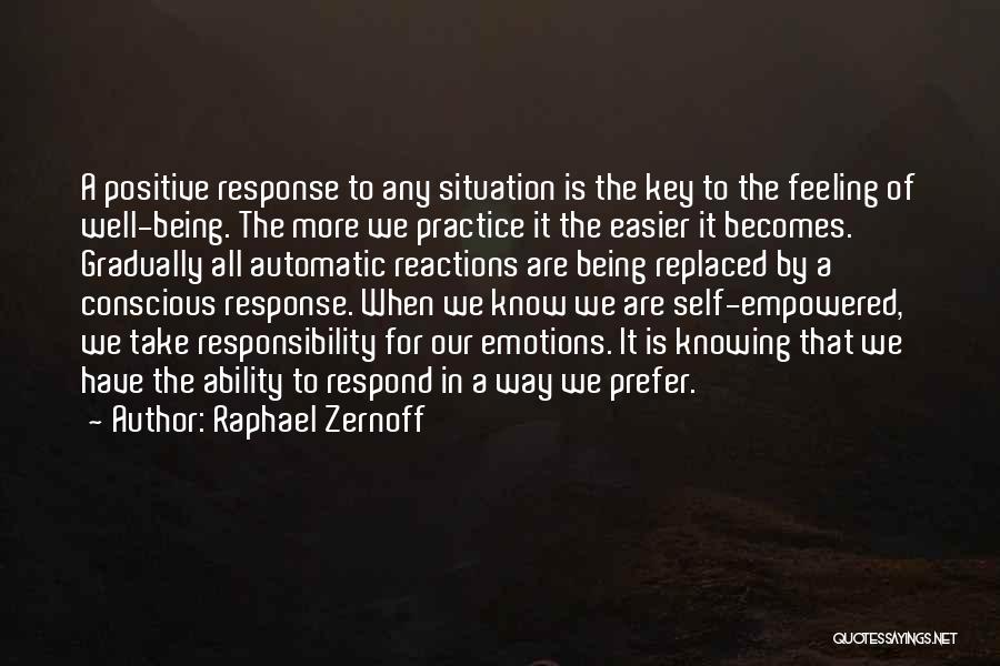 Raphael Zernoff Quotes: A Positive Response To Any Situation Is The Key To The Feeling Of Well-being. The More We Practice It The