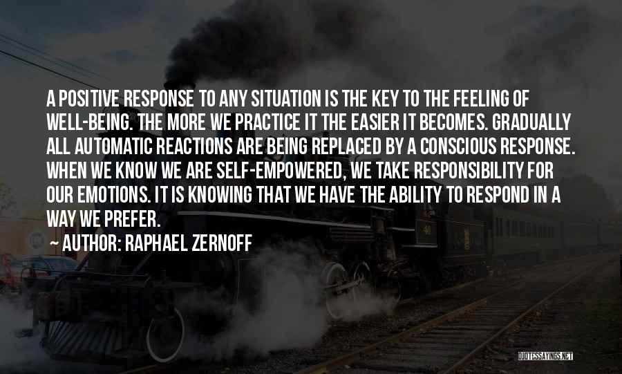 Raphael Zernoff Quotes: A Positive Response To Any Situation Is The Key To The Feeling Of Well-being. The More We Practice It The