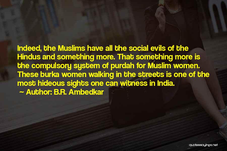 B.R. Ambedkar Quotes: Indeed, The Muslims Have All The Social Evils Of The Hindus And Something More. That Something More Is The Compulsory