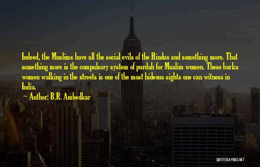 B.R. Ambedkar Quotes: Indeed, The Muslims Have All The Social Evils Of The Hindus And Something More. That Something More Is The Compulsory