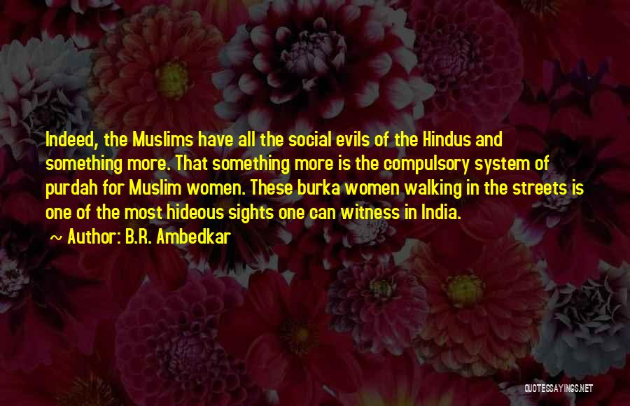 B.R. Ambedkar Quotes: Indeed, The Muslims Have All The Social Evils Of The Hindus And Something More. That Something More Is The Compulsory