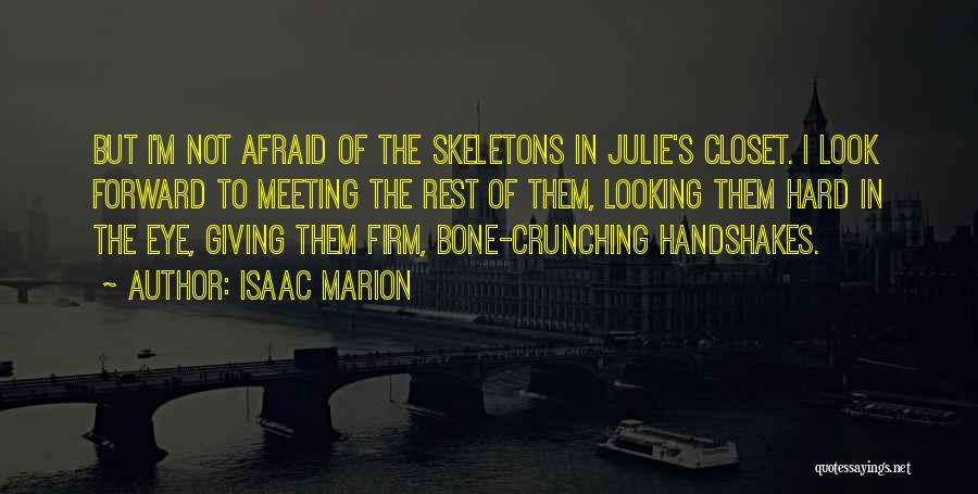 Isaac Marion Quotes: But I'm Not Afraid Of The Skeletons In Julie's Closet. I Look Forward To Meeting The Rest Of Them, Looking