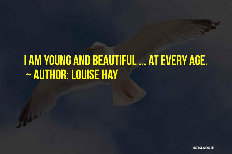 Louise Hay Quotes: I Am Young And Beautiful ... At Every Age.