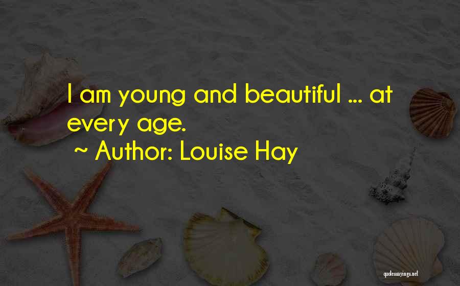 Louise Hay Quotes: I Am Young And Beautiful ... At Every Age.