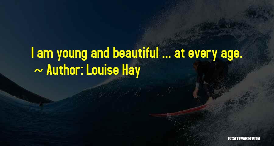 Louise Hay Quotes: I Am Young And Beautiful ... At Every Age.