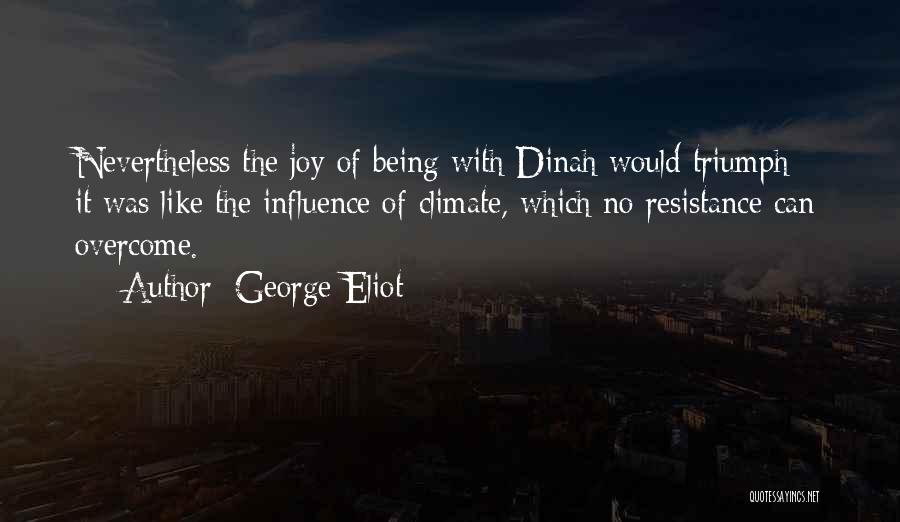 George Eliot Quotes: Nevertheless The Joy Of Being With Dinah Would Triumph - It Was Like The Influence Of Climate, Which No Resistance