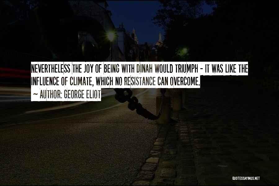 George Eliot Quotes: Nevertheless The Joy Of Being With Dinah Would Triumph - It Was Like The Influence Of Climate, Which No Resistance