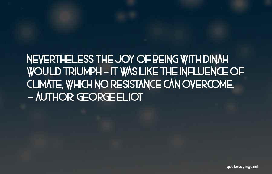 George Eliot Quotes: Nevertheless The Joy Of Being With Dinah Would Triumph - It Was Like The Influence Of Climate, Which No Resistance