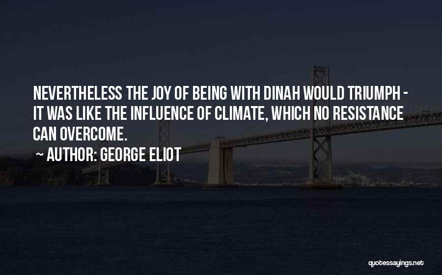 George Eliot Quotes: Nevertheless The Joy Of Being With Dinah Would Triumph - It Was Like The Influence Of Climate, Which No Resistance