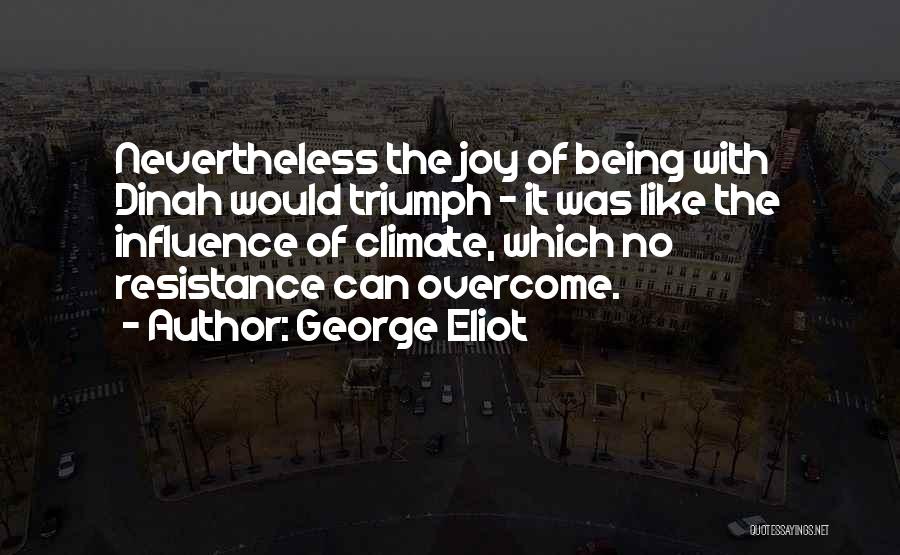 George Eliot Quotes: Nevertheless The Joy Of Being With Dinah Would Triumph - It Was Like The Influence Of Climate, Which No Resistance