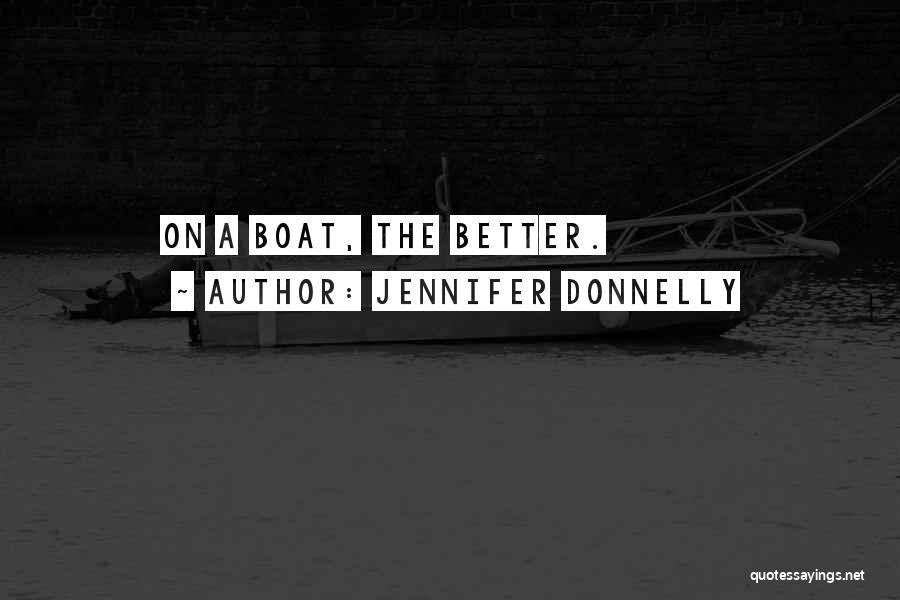 Jennifer Donnelly Quotes: On A Boat, The Better.