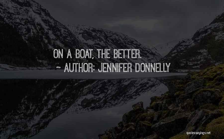 Jennifer Donnelly Quotes: On A Boat, The Better.