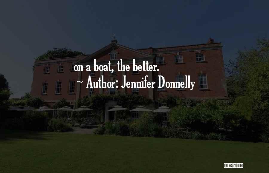 Jennifer Donnelly Quotes: On A Boat, The Better.