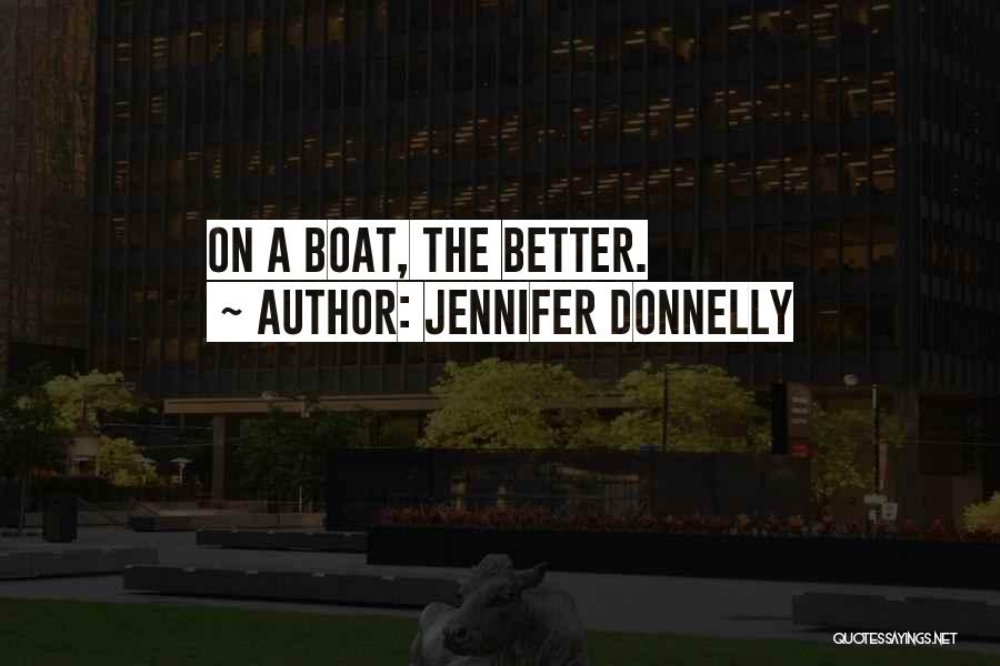 Jennifer Donnelly Quotes: On A Boat, The Better.
