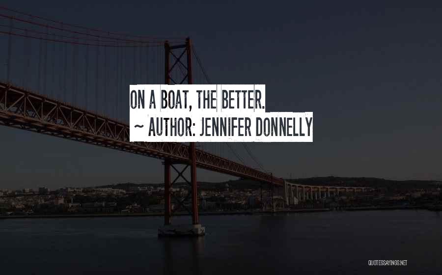 Jennifer Donnelly Quotes: On A Boat, The Better.