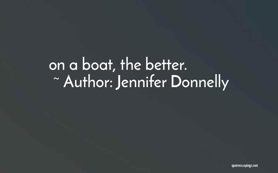 Jennifer Donnelly Quotes: On A Boat, The Better.