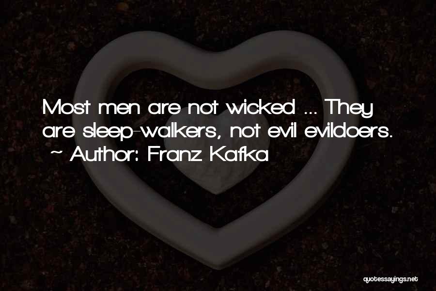 Franz Kafka Quotes: Most Men Are Not Wicked ... They Are Sleep-walkers, Not Evil Evildoers.
