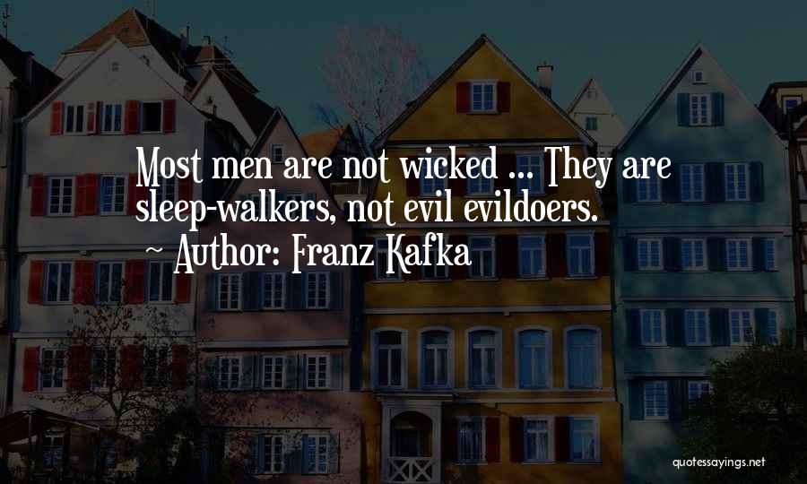 Franz Kafka Quotes: Most Men Are Not Wicked ... They Are Sleep-walkers, Not Evil Evildoers.