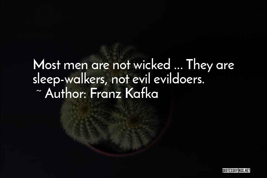 Franz Kafka Quotes: Most Men Are Not Wicked ... They Are Sleep-walkers, Not Evil Evildoers.