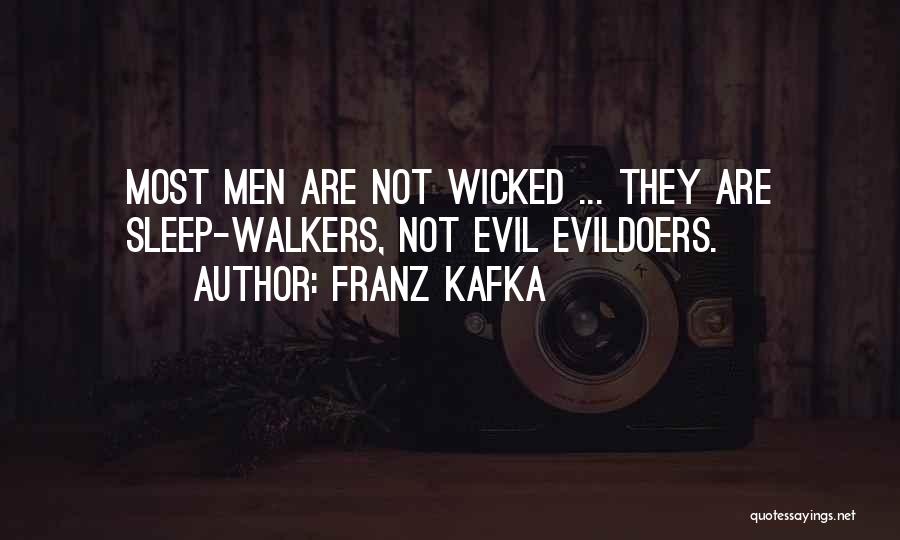 Franz Kafka Quotes: Most Men Are Not Wicked ... They Are Sleep-walkers, Not Evil Evildoers.