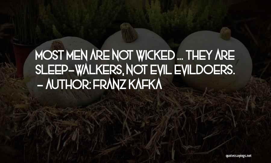 Franz Kafka Quotes: Most Men Are Not Wicked ... They Are Sleep-walkers, Not Evil Evildoers.