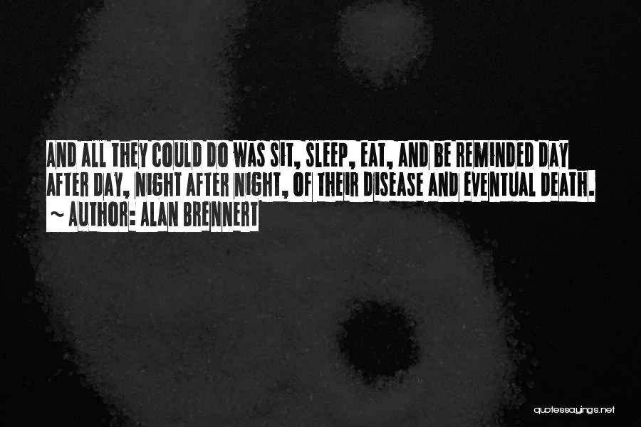 Alan Brennert Quotes: And All They Could Do Was Sit, Sleep, Eat, And Be Reminded Day After Day, Night After Night, Of Their