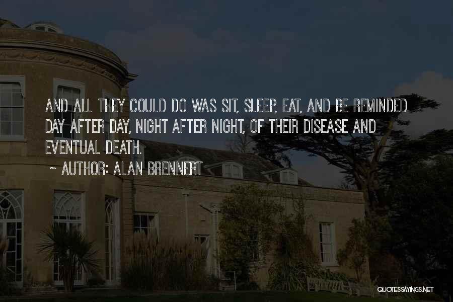 Alan Brennert Quotes: And All They Could Do Was Sit, Sleep, Eat, And Be Reminded Day After Day, Night After Night, Of Their