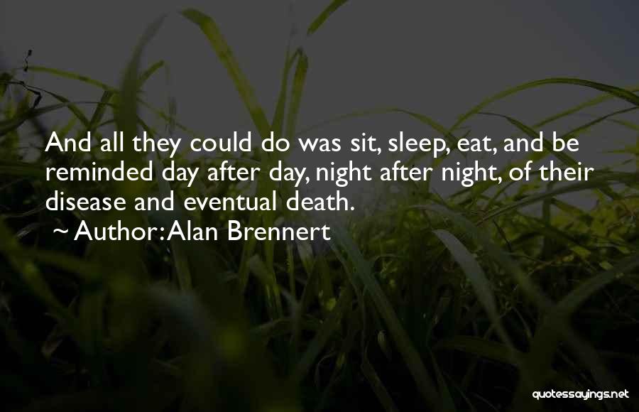 Alan Brennert Quotes: And All They Could Do Was Sit, Sleep, Eat, And Be Reminded Day After Day, Night After Night, Of Their