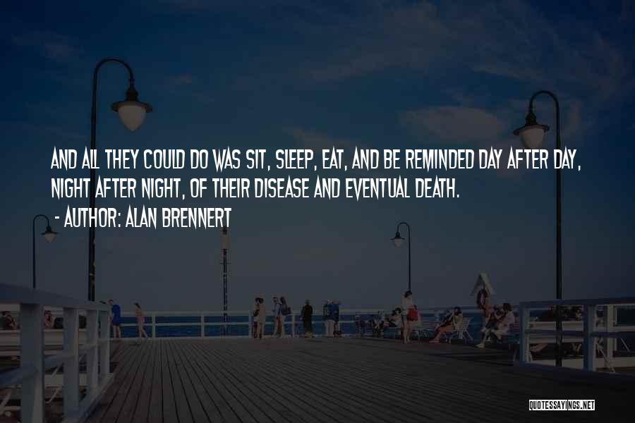 Alan Brennert Quotes: And All They Could Do Was Sit, Sleep, Eat, And Be Reminded Day After Day, Night After Night, Of Their