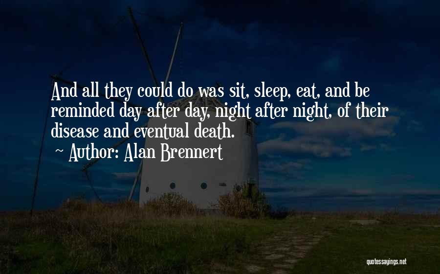 Alan Brennert Quotes: And All They Could Do Was Sit, Sleep, Eat, And Be Reminded Day After Day, Night After Night, Of Their