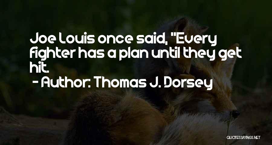 Thomas J. Dorsey Quotes: Joe Louis Once Said, Every Fighter Has A Plan Until They Get Hit.